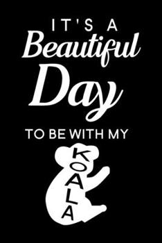 It's A Beautiful Day To Be With My Koala: Blank Lined Journal Notebook, 6" x 9", Koala journal, Koala notebook, Ruled, Writing Book, Notebook for Koala lovers, Koala Gifts