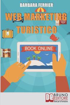 Paperback Web Marketing Turistico: Come Acquisire Migliaia di Clienti per la Tua Struttura con il Web [Italian] Book