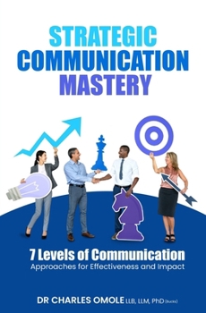 Paperback Strategic Communication Mastery: 7 Levels of Communication Approaches for Effectiveness and Impact Book