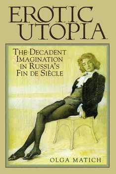 Hardcover Erotic Utopia: The Decadent Imagination in Russia's Fin de Siecle Book