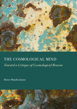 Hardcover The Cosmological Mind: Toward a Critique of Cosmological Reason Book