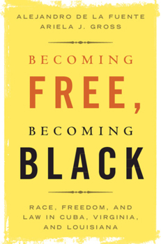 Paperback Becoming Free, Becoming Black: Race, Freedom, and Law in Cuba, Virginia, and Louisiana Book