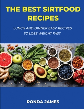 The Best Sirtfood Recipes: Lunch and Dinner Easy-Recipes to Lose Weight Fast