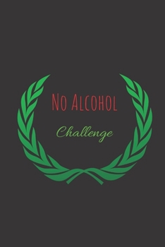 No Alcohol Challenge : Daily Planner Blank Logbook to Write down Your Daily and Monthly Progress