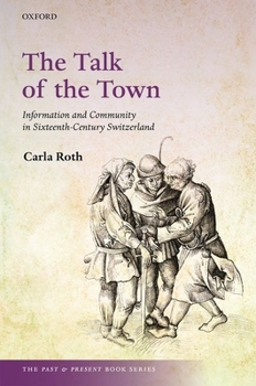 The Talk of the Town: Information and Community in Sixteenth-Century Switzerland - Book  of the Past and Present Book Series