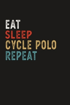 Eat Sleep Cycle Polo Repeat Funny Sport Gift Idea: Lined Notebook / Journal Gift, 100 Pages, 6x9, Soft Cover, Matte Finish