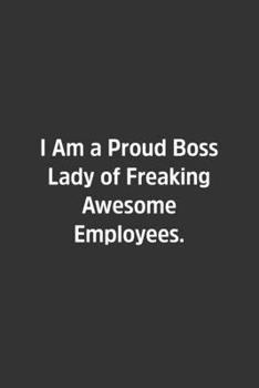 I Am a Proud Boss Lady of Freaking Awesome Employees : Lined Notbook / Journal / Diary / Calendar / Planner / Sketchbook / Gift, 108 Blank Pages, 6x9, Matte Finish