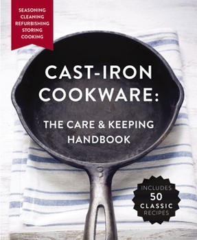 Paperback Cast Iron Cookware: The Care and Keeping Handbook Featuring Seasoning, Cleaning, Refurbishing, Storing, and Cooking Book