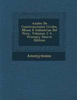 Paperback Anales De Construcciones Civiles, Minas E Industrias Del Peru, Volumes 1-3... - Primary Source Edition [Spanish] Book