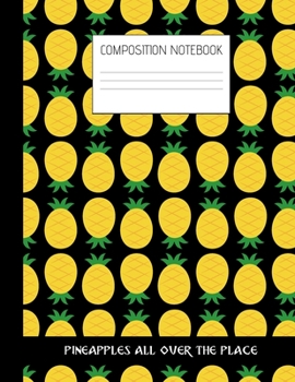 pineapples all over the place Composition Notebook: Composition PINEAPPLE Ruled Paper Notebook to write in (8.5'' x 11'') 120 pages