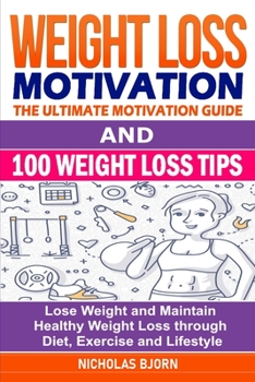 Paperback Weight Loss Motivation & 100 Weight Loss Tips: The Ultimate Motivation Guide & 100 Weight Loss Tips: Lose Weight and Maintain Healthy Weight Loss thro Book