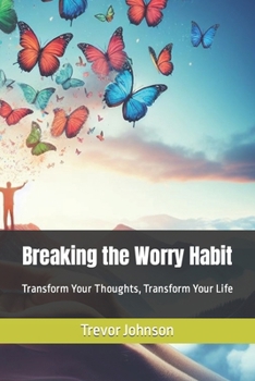 Paperback Breaking the Worry Habit: Transform Your Thoughts, Transform Your Life Book