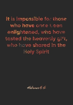 Hebrews 6:4 Notebook: It is impossible for those who have once been enlightened, who have tasted the heavenly gift, who have shared in the Holy ... Christian Journal/Diary Gift, Doodle Present