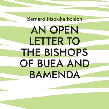 An Open Letter to the Bishops Of Buea and Bamenda: Dr. Bernard Nsokika Fonlon Open Letter to the Bishops