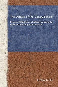 Paperback The Demise of the Library School: Personal Reflections on Professional Education in the Modern Corporate University Book