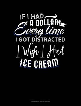 Paperback If I Had A Dollar For Everytime I Got Distracted. I Wish I Had Some Ice Cream: Cornell Notes Notebook Book