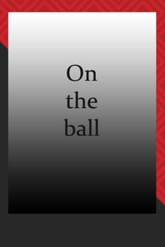 On the ball : journal notebook : Life Inspirational Quotes Writing Journal / Notebook for Men & Women. Another Perfect Gift for Him & Her as journal ,notebook , Life Quotes .