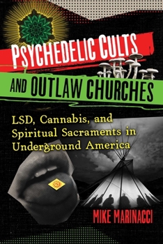 Paperback Psychedelic Cults and Outlaw Churches: Lsd, Cannabis, and Spiritual Sacraments in Underground America Book