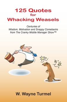 Paperback 125 Quotes for Whacking Weasels: Centuries of Wisdom, Motivation and Snappy Comebacks from The Cranky Middle Manager Show(TM) Book