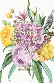 One Grateful Thought a Day 2020: Gratitude Journal - A 52 Week Guide to Cultivate a Positive Mindset and Find Happiness and Love / 2020 Calendar and Dated Pages (feminine cover of purple flowers)