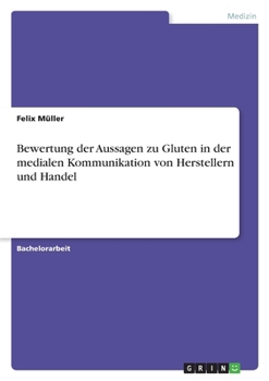 Bewertung der Aussagen zu Gluten in der medialen Kommunikation von Herstellern und Handel (German Edition)