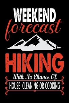 Weekend Forecast Hiking With No Chance of House Cleaning Or Cooking: Hiking Journal | Hike Log Book to Record and Rate Trails | Hiking Log Book 6" x 9" 100 pages Travel Size