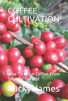 Paperback Coffee Cultivation: How To Grow Coffee From Seed To Harvest Book