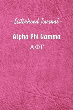 Sisterhood Journal Alpha Phi Gamma: Gift Planner for Greek Sororities, Sorority Sisters and Alumni