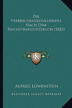 Die Verbrechenskonkurrenz Nach Dem Reichstrafgesetzbuch (1883)