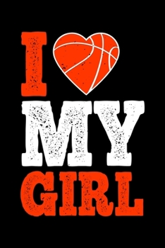 I Love My Girl: Best basketball quote journal notebook for multiple purpose like writing notes, plans and ideas. Best basketball composition notebook ... lover. (Basketball Journal Notebook)