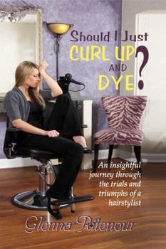 Paperback Should I Just Curl Up and Dye? an Insightful Journey Through the Trials and Triumphs of a Hairstylist Book