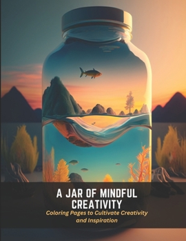 Paperback A Jar of Mindful Creativity: Coloring Pages to Cultivate Creativity and Inspiration Book