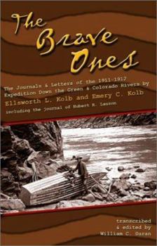 The Brave Ones: The Journals and Letters of the 1911-1912 Expedition Down the Green and Colorado Rivers Ellsworth L. Kolb and Emery C.