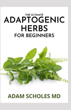 Paperback The Ultimate Adaptogenic Herbs for Beginners: The Effective And Herbs for Longevity and Everyday Wellness Book
