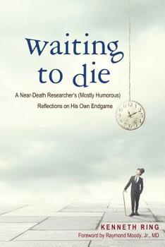Paperback Waiting to Die: A Near-Death Researcher's (Mostly Humorous) Reflections on His Own Endgame Book