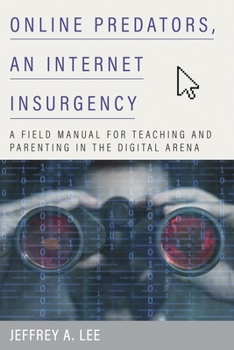 Hardcover Online Predators, an Internet Insurgency: A Field Manual for Teaching and Parenting in the Digital Arena Book