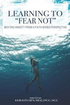 Paperback Learning to "Fear Not": Beating Anxiety from a Faith-Based Perspective Book
