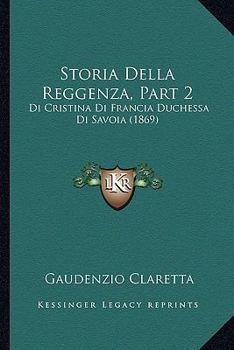 Paperback Storia Della Reggenza, Part 2: Di Cristina Di Francia Duchessa Di Savoia (1869) [Italian] Book