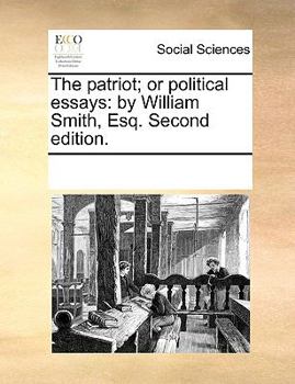 Paperback The Patriot; Or Political Essays: By William Smith, Esq. Second Edition. Book
