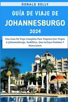 Paperback Guía De Viaje De Johannesburgo 2024: Una Guía De Viaje Completa Para Viajeros Que Viajan A Johannesburgo, Sudáfrica, Que Incluye Destinos Y Atraccione [Spanish] Book