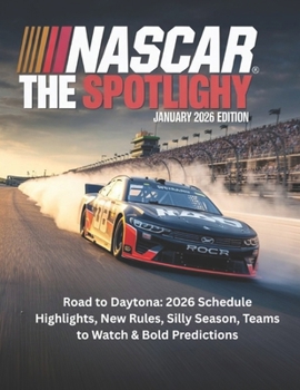 NASCAR THE SPOTLIGHT MAGAZINE JANUARY 2026 EDITION: Road to Daytona: 2026 Schedule Highlights, New Rules, Silly Season, Teams to Watch & Bold Predictions