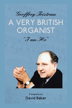 Paperback Geoffrey Tristram: A Very British Organist "I Am He" Book