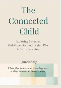Hardcover The Connected Child: Exploring Schemas, Multiliteracies, and Digital Play in Early Learning Book
