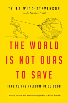 Paperback The World Is Not Ours to Save: Finding the Freedom to Do Good Book