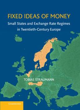 Hardcover Fixed Ideas of Money: Small States and Exchange Rate Regimes in Twentieth-Century Europe Book