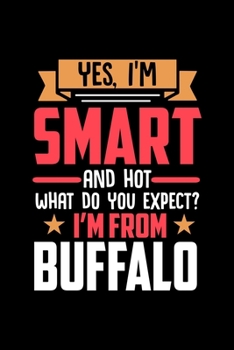 Yes, I'm Smart And Hot What Do You Except I'm From Buffalo: Dot Grid 6x9 Dotted Bullet Journal and Notebook and gift for proud Buffalo patriots