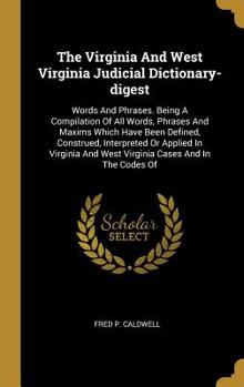 Hardcover The Virginia And West Virginia Judicial Dictionary-digest: Words And Phrases. Being A Compilation Of All Words, Phrases And Maxims Which Have Been Def Book