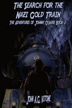 The Search for the Nazi Gold Train: The Adventures of Johnny O'Hare Book 2