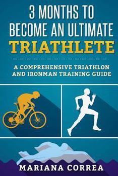 Paperback 3 MONTHS TO BECOME An ULTIMATE TRIATHLETE: A Comprehensive TRIATHLON And IRONMAN GUIDE Book