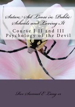 Paperback Satan Set Loose in Public Schools and Loving It: Course I II and III Psychology of the Devil Book